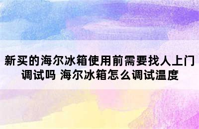 新买的海尔冰箱使用前需要找人上门调试吗 海尔冰箱怎么调试温度